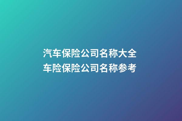 汽车保险公司名称大全 车险保险公司名称参考-第1张-公司起名-玄机派